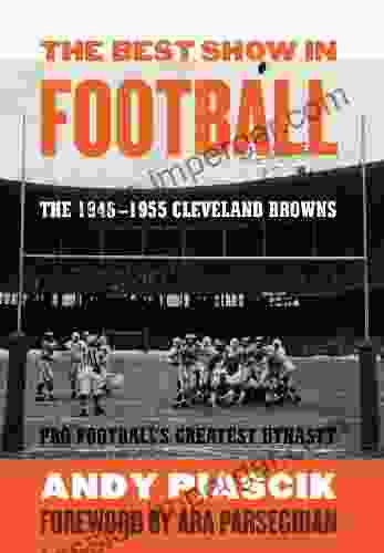 The Best Show In Football: The 1946 1955 Cleveland Browns Pro Football S Greatest Dynasty