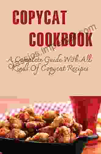 Copycat Cookbook: A Complete Guide With All Kinds Of Copycat Recipes