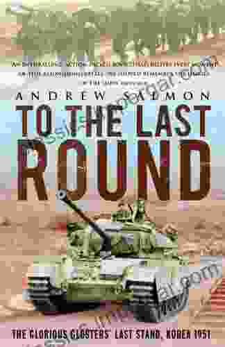 To The Last Round: The Epic British Stand On The Imjin River Korea 1951