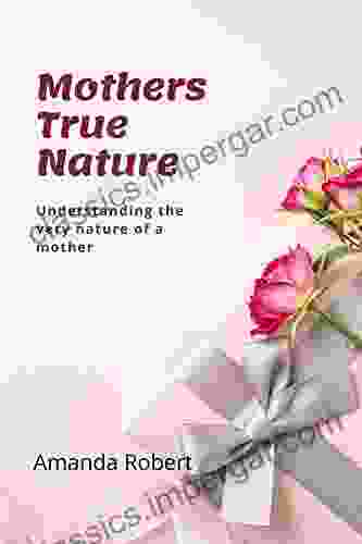 Mothers True Nature: Understanding The Very Nature Of A Mother