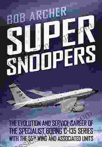 Super Snoopers: The Evolution And Service Career Of The Specialist Boeing C 135 With The 55th Wing And Associated Units