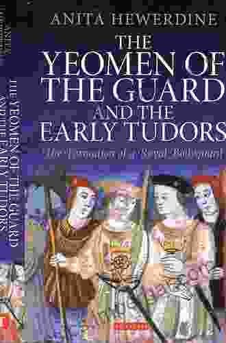 The Yeomen Of The Guard And The Early Tudors: The Formation Of A Royal Bodyguard