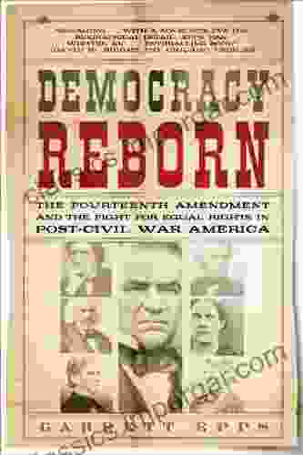 Democracy Reborn: The Fourteenth Amendment And The Fight For Equal Rights In Post Civil War America