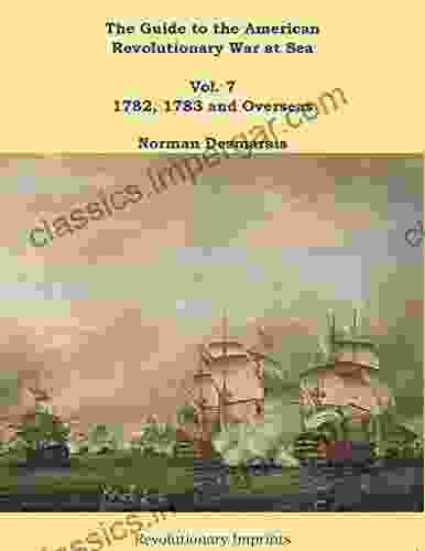 The Guide To The American Revolutionary War At Sea: Vol 7 1782 1783 And Overseas