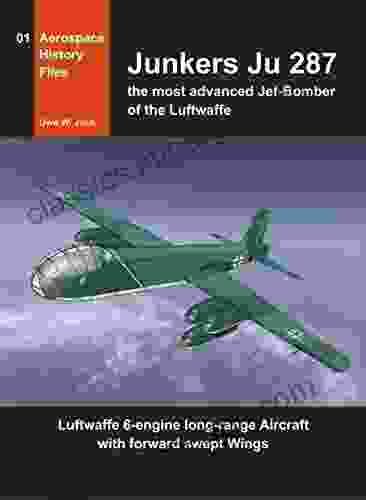 Junkers Ju 287: The Most Advanced Jet Bomber Of The Luftwaffe (Aerospace History Files)