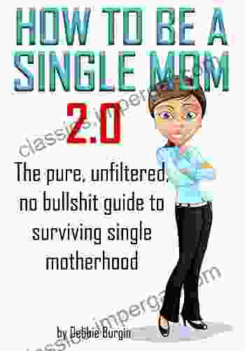 How To Be A Single Mom: The No Bullshit Guide To Single Motherhood