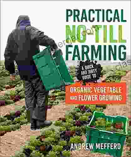 Practical No Till Farming: A Quick And Dirty Guide To Organic Vegetable And Flower Growing