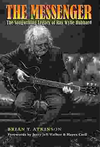 The Messenger: The Songwriting Legacy Of Ray Wylie Hubbard (John And Robin Dickson In Texas Music Sponsored By The Center For Texas Music History Texas State University)