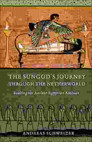 The Sungod S Journey Through The Netherworld: Reading The Ancient Egyptian Amduat