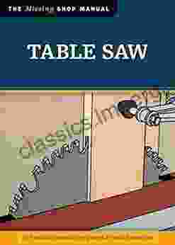 Table Saw (Missing Shop Manual): The Tool Information You Need At Your Fingertips