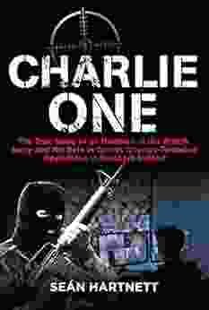 Charlie One: The True Story Of An Irishman In The British Army And His Role In Covert Counter Terrorism Operations In Northern Ireland