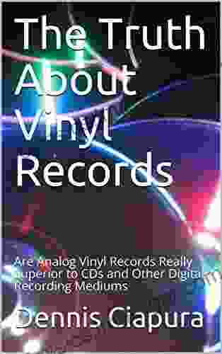 The Truth About Vinyl Records: Are Analog Vinyl Records Really Superior To CDs And Other Digital Recording Mediums