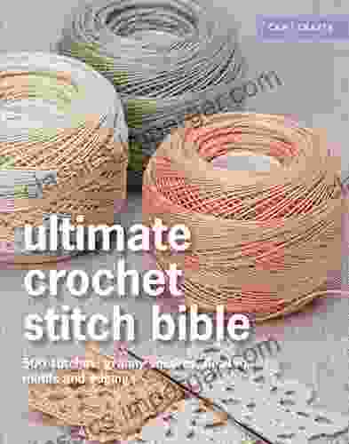 Ultimate Crochet Stitch Bible: 500 Stitches Granny Squares Flowers Motifs And Edgings (Ultimate Guides)