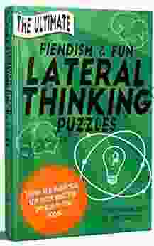 The Ultimate Fiendish Fun Lateral Thinking Puzzles: These Will Make You The Most Amazing Person In The Room