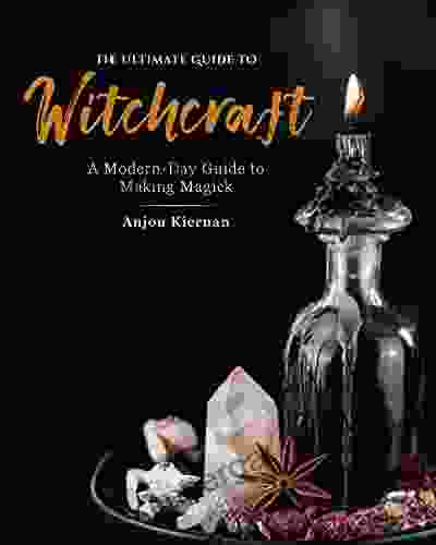 The Ultimate Guide to Witchcraft: A Modern Day Guide to Making Magick (The Ultimate Guide to )