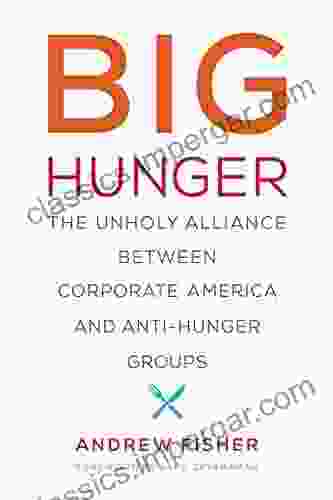 Big Hunger: The Unholy Alliance Between Corporate America And Anti Hunger Groups (Food Health And The Environment)