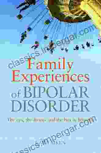 Family Experiences Of Bipolar Disorder: The Ups The Downs And The Bits In Between