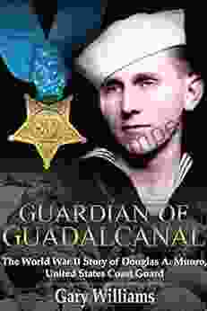 Guardian Of Guadalcanal: The World War II Story Of Douglas A Munro United States Coast Guard