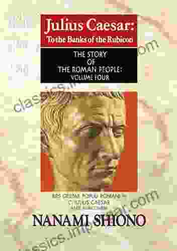 Julius Caesar: To The Banks Of The Rubicon The Story Of The Roman People Vol IV