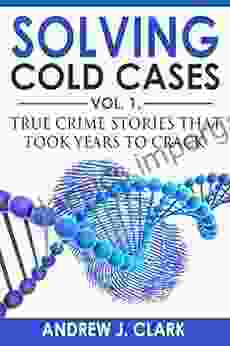 Solving Cold Cases: True Crime Stories That Took Years To Crack (True Crime Cold Cases Solved 1)