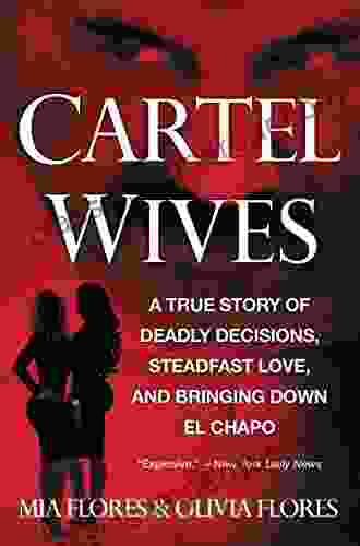 Cartel Wives: A True Story of Deadly Decisions Steadfast Love and Bringing Down El Chapo