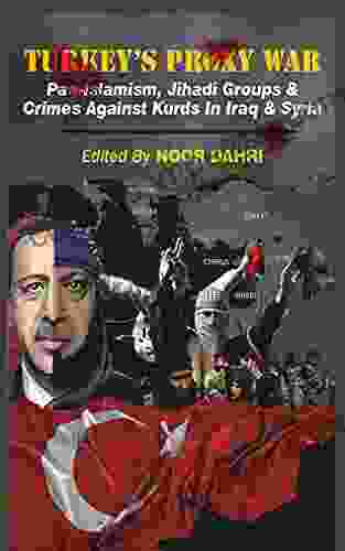 Turkey S Proxy War: Pan Islamism Jihadi Groups And Crimes Against Kurds In Iraq Syria