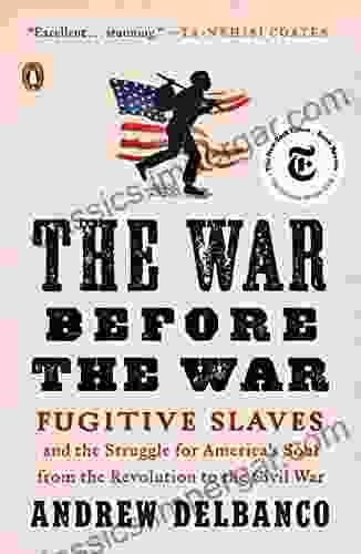 The War Before The War: Fugitive Slaves And The Struggle For America S Soul From The Revolution To The Civil War