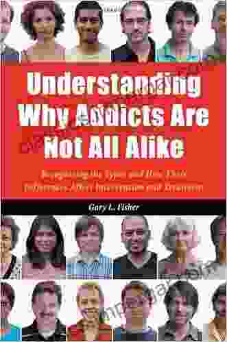 Understanding Why Addicts Are Not All Alike: Recognizing The Types And How Their Differences Affect Intervention And Treatment