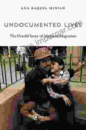 Undocumented Lives: The Untold Story Of Mexican Migration