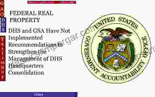 FEDERAL REAL PROPERTY: DHS And GSA Have Not Implemented Recommendations To Strengthen The Management Of DHS Headquarters Consolidation (GAO DHS)