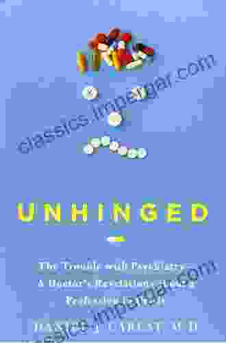 Unhinged: The Trouble with Psychiatry A Doctor s Revelations about a Profession in Crisis