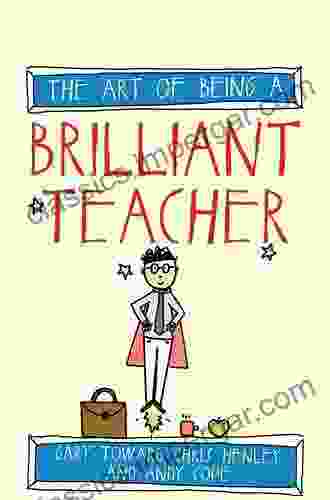 The Art Of Being A Brilliant Teacher: (The Art Of Being Brilliant Series)