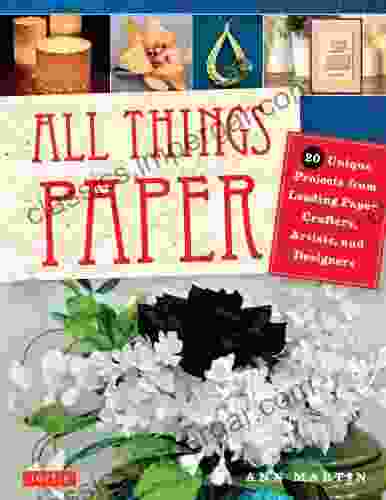 All Things Paper: 20 Unique Projects from Leading Paper Crafters Artists and Designers