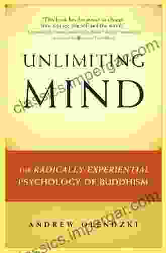 Unlimiting Mind: The Radically Experiential Psychology Of Buddhism