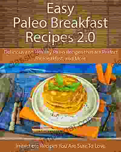 Easy Paleo Breakfast 2 0 Recipes: Delicious And Healthy Paleo Recipes That Are Perfect For Breakfast And More (The Easy Recipe)