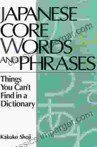 Japanese Core Words And Phrases: Things You Can T Find In A Dictionary