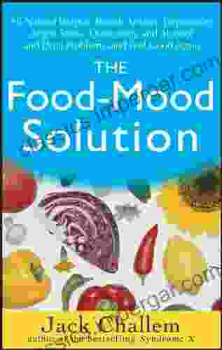 The Food Mood Solution: All Natural Ways To Banish Anxiety Depression Anger Stress Overeating And Alcohol And Drug Problems And Feel Good Again