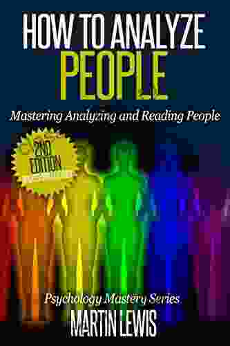 How To Analyze People: Mastering Analyzing And Reading People: (How To Read People Analyze People Psychology People Skills Body Language Social Skills)