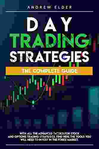 DAY TRADING STRATEGIES: THE COMPLETE GUIDE WITH ALL THE ADVANCED TACTICS FOR STOCK AND OPTIONS TRADING STRATEGIES FIND HERE THE TOOLS YOU WILL NEED TO INVEST IN THE FOREX MARKET