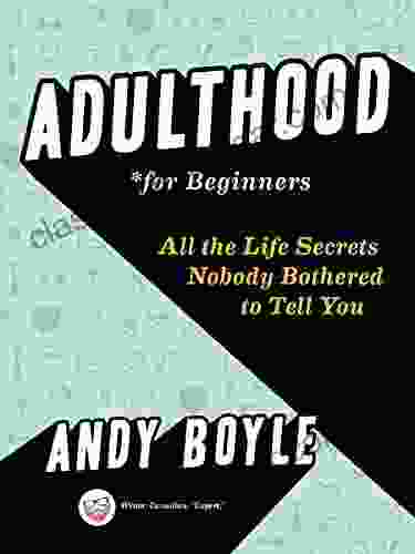 Adulthood For Beginners: All The Life Secrets Nobody Bothered To Tell You