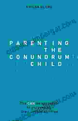 Parenting The Conundrum Child: The CAN Do Approach To Uncovering Their Unique Abilities