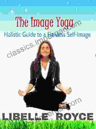 The Image Yoga: Holistic Guide To A Flawless Self Image