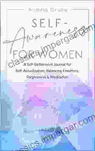 Self Awareness For Women: A Self Betterment Journal For Self Actualization Balancing Emotions Forgiveness Meditation (Divine Feminine Energy Awakening)