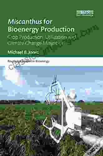 Miscanthus For Bioenergy Production: Crop Production Utilization And Climate Change Mitigation (Routledge Studies In Bioenergy)