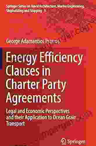 Energy Efficiency Clauses In Charter Party Agreements: Legal And Economic Perspectives And Their Application To Ocean Grain Transport (Springer Shipbuilding And Shipping 3)