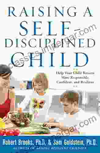 Raising a Self Disciplined Child: Help Your Child Become More Responsible Confident and Resilient