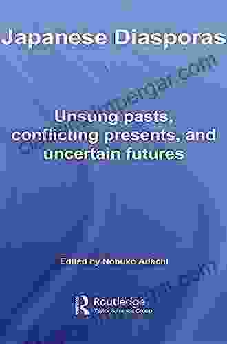 Japanese Diasporas: Unsung Pasts Conflicting Presents And Uncertain Futures (Routledge Studies In Asia S Transformations 11)