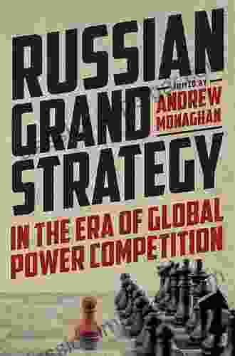 Russian Grand Strategy In The Era Of Global Power Competition (Russian Strategy And Power)