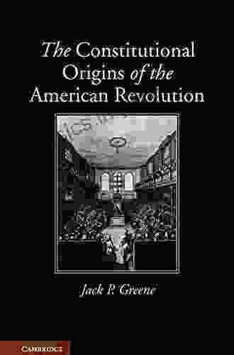 The Constitutional Origins Of The American Revolution (New Histories Of American Law)