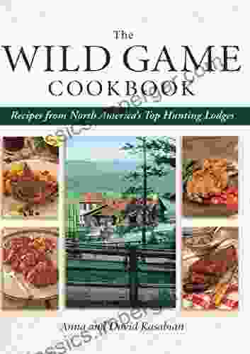 Wild Game Cookbook: Recipes From North America S Top Hunting Lodges